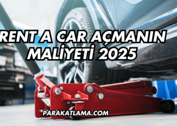 Rent a Car Açmanın Maliyeti 2025