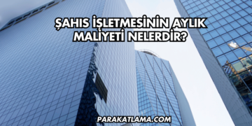 Şahıs İşletmesinin Aylık Maliyeti Nelerdir?