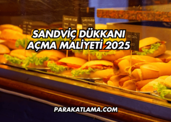 Sandviç Dükkanı Açma Maliyeti 2025