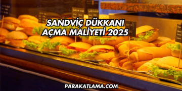 Sandviç Dükkanı Açma Maliyeti 2025