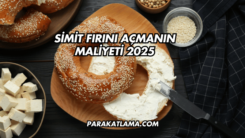 Simit Fırını Açmanın Maliyeti 2025