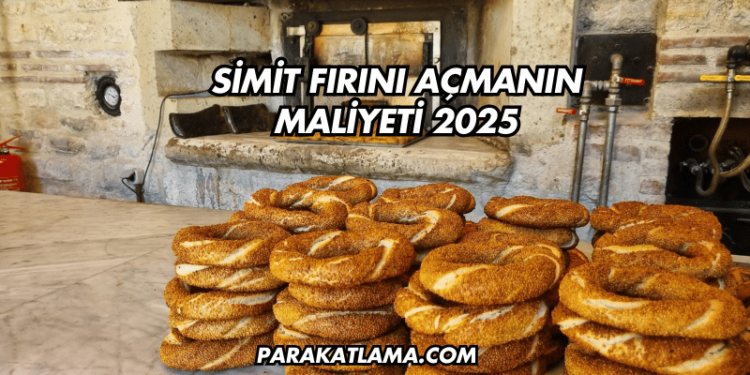 Simit Fırını Açmanın Maliyeti 2025