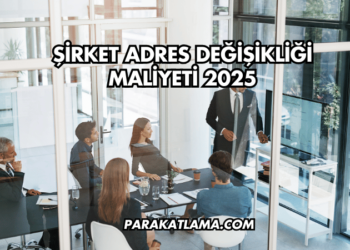 Şirket Adres Değişikliği Maliyeti 2025
