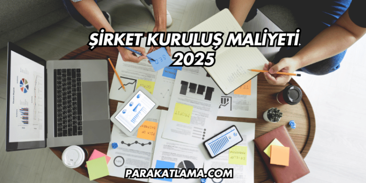 Şirket Kuruluş Maliyeti 2025