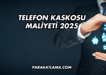 Telefon Kaskosu Maliyeti 2025