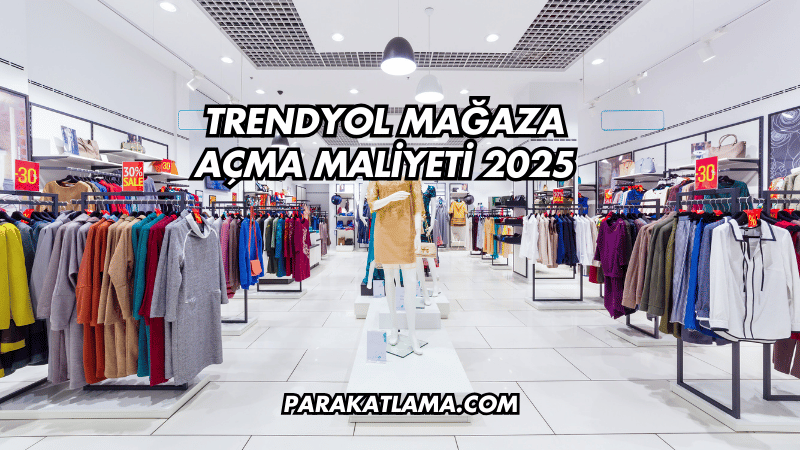 Trendyol Mağaza Açma Maliyeti 2025