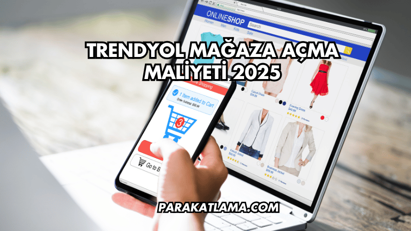 Trendyol Mağaza Açma Maliyeti 2025