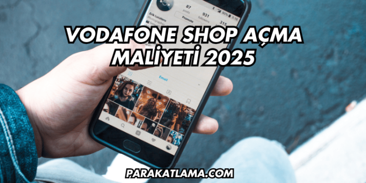 Vodafone Shop Açma Maliyeti 2025