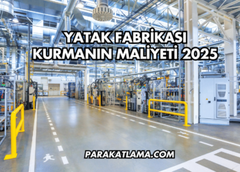 Yatak Fabrikası Kurmanın Maliyeti 2025