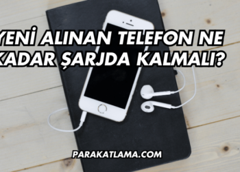 Yeni Alınan Telefon Ne Kadar Şarjda Kalmalı?