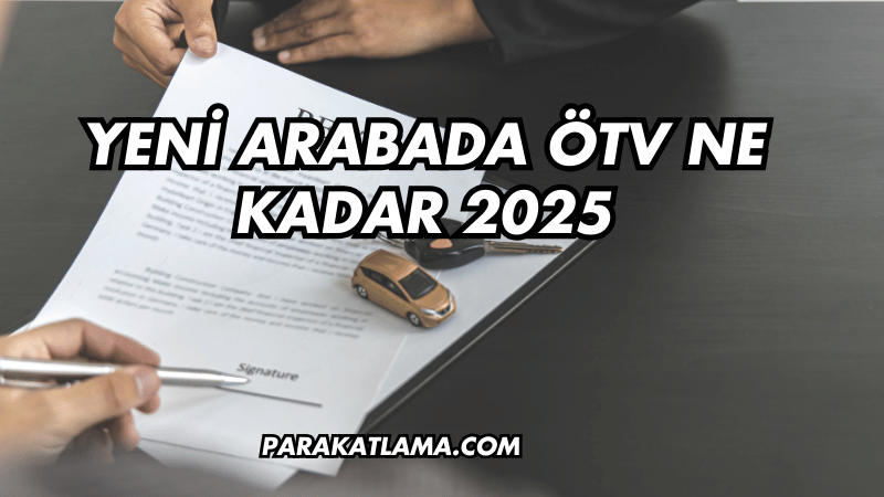 Yeni Arabada ÖTV Ne Kadar 2025