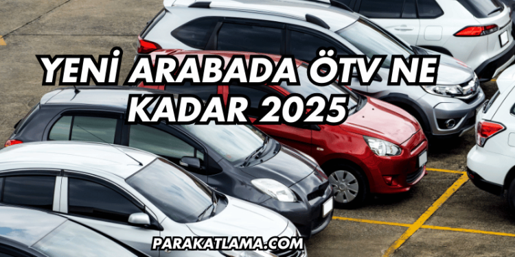 Yeni Arabada ÖTV Ne Kadar 2025