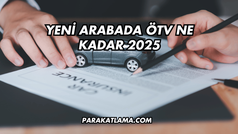 Yeni Arabada ÖTV Ne Kadar 2025