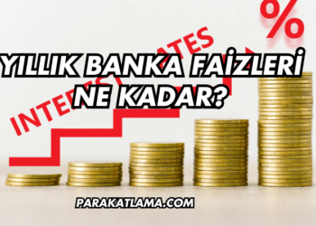 Yıllık Banka Faizleri Ne Kadar?