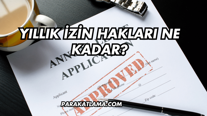 Yıllık İzin Hakları Ne Kadar?