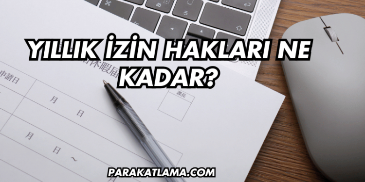 Yıllık İzin Hakları Ne Kadar?