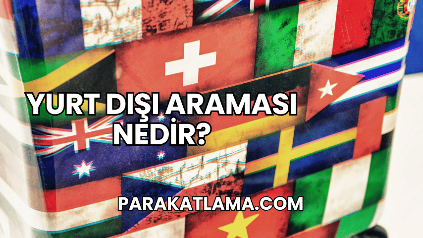 Yurt Dışı Araması Nedir?