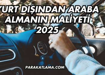 Yurt Dışından Araba Almanın Maliyeti 2025