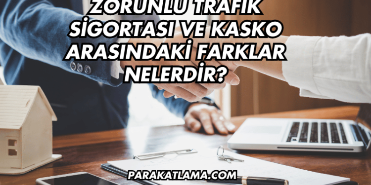 Zorunlu Trafik Sigortası ve Kasko Arasındaki Farklar Nelerdir?