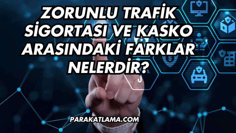 Zorunlu Trafik Sigortası ve Kasko Arasındaki Farklar Nelerdir?