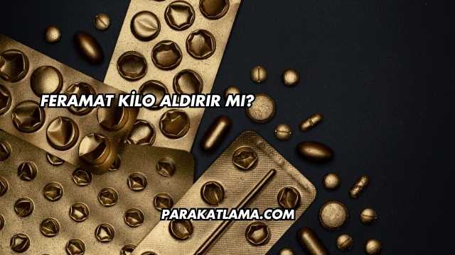 Feramat Kilo Aldırır mı?