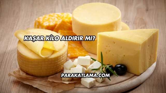 Kaşar Kilo Aldırır mı?