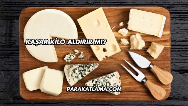 Kaşar Kilo Aldırır mı?