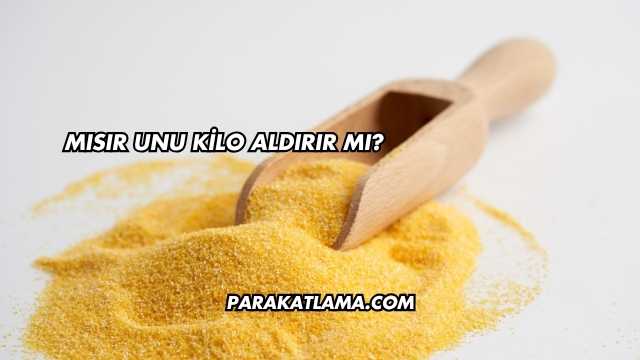 Mısır Unu Kilo Aldırır mı?