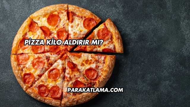Pizza Kilo Aldırır mı
