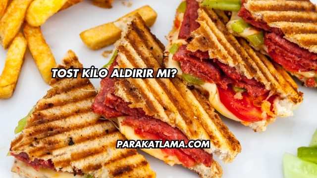 Tost Kilo Aldırır mı?