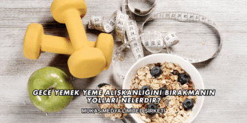 Gece Yemek Yeme Alışkanlığını Bırakmanın Yolları Nelerdir?